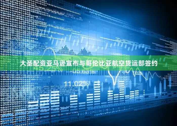 大圣配资亚马逊宣布与哥伦比亚航空货运部签约