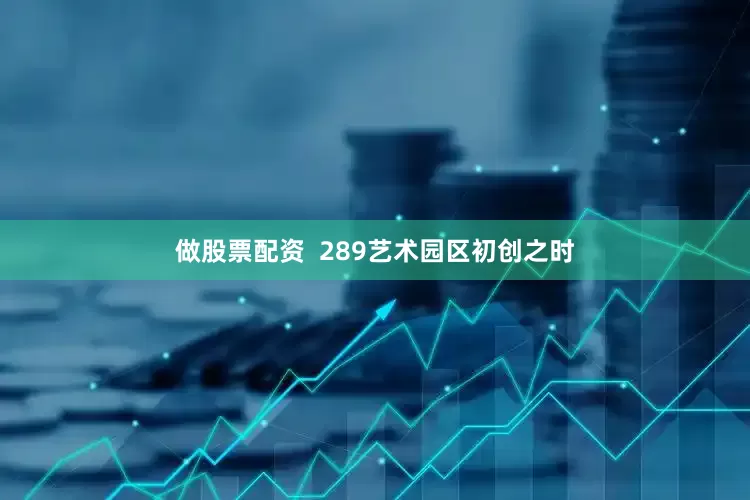 做股票配资  289艺术园区初创之时