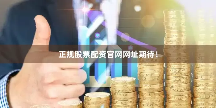 正规股票配资官网网址期待！