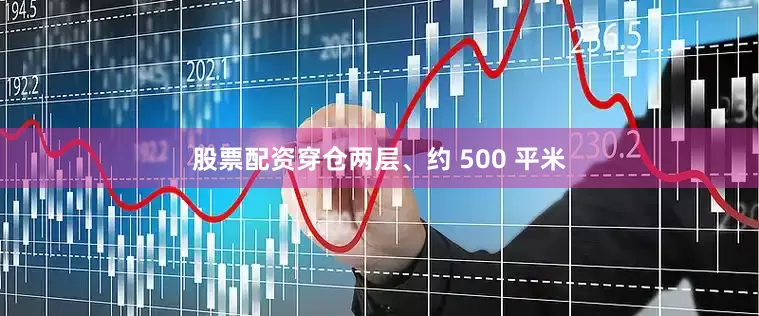 股票配资穿仓两层、约 500 平米