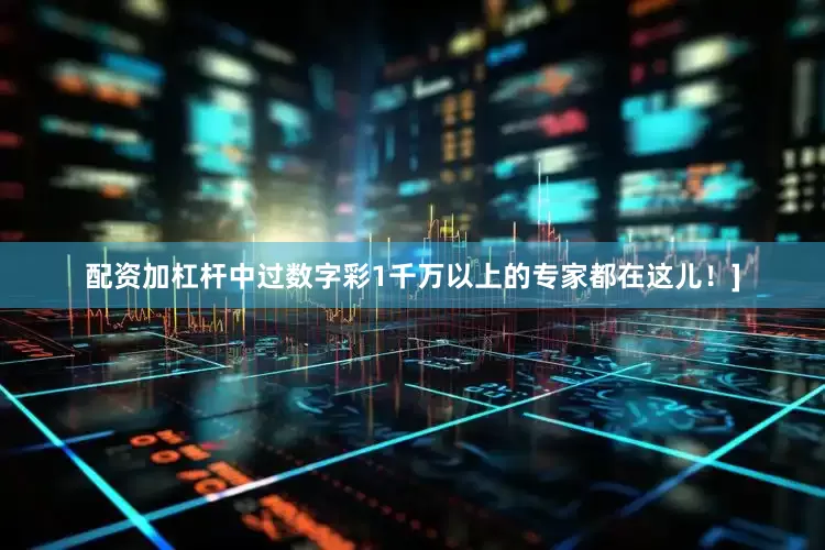 配资加杠杆中过数字彩1千万以上的专家都在这儿！]