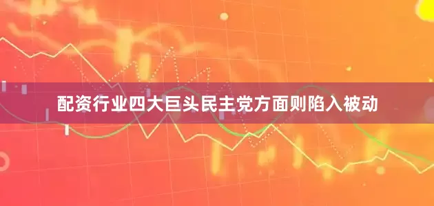 配资行业四大巨头民主党方面则陷入被动