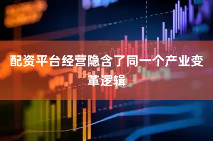 配资平台经营隐含了同一个产业变革逻辑