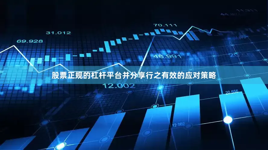 股票正规的杠杆平台并分享行之有效的应对策略