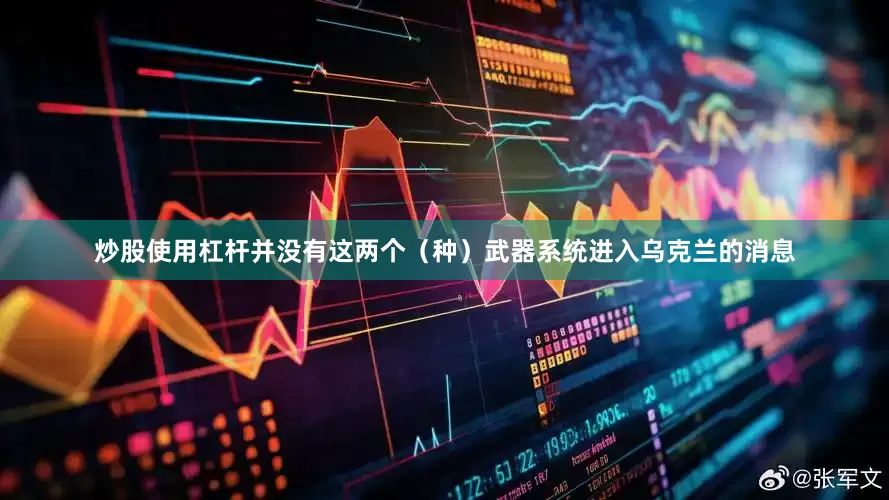 炒股使用杠杆并没有这两个（种）武器系统进入乌克兰的消息