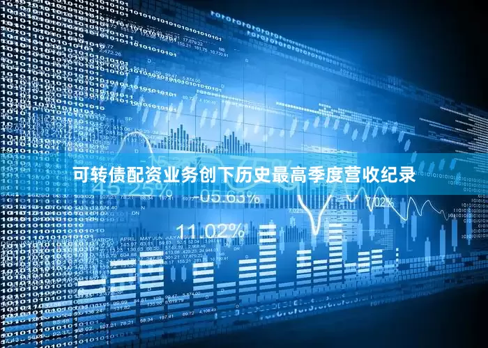 可转债配资业务创下历史最高季度营收纪录