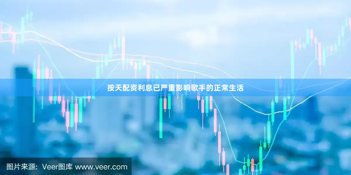 按天配资利息已严重影响歌手的正常生活