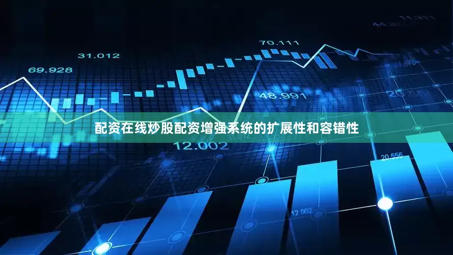 配资在线炒股配资增强系统的扩展性和容错性