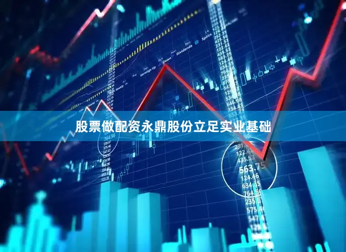 股票做配资永鼎股份立足实业基础